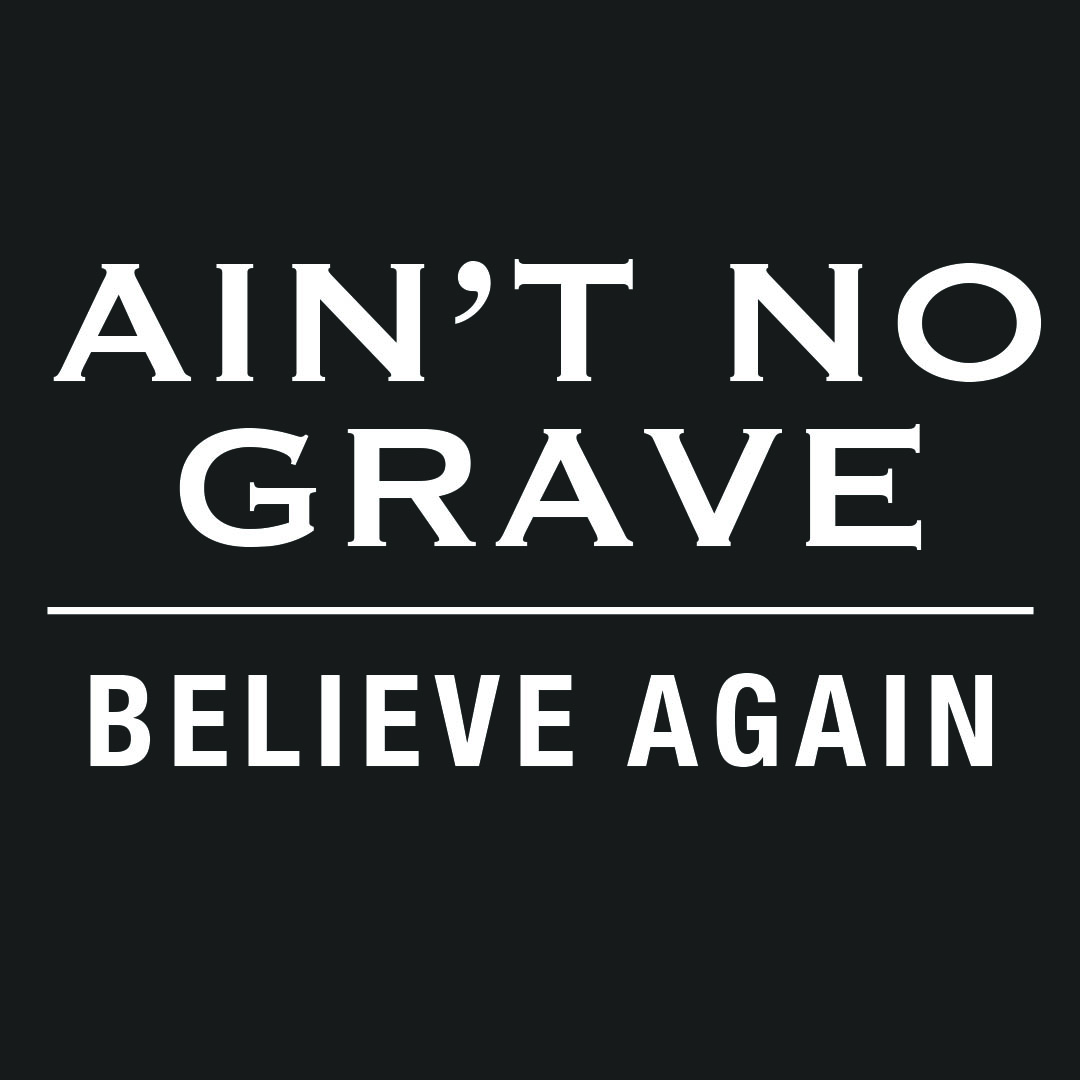 Ain't No Grave Part 1: Believe Again