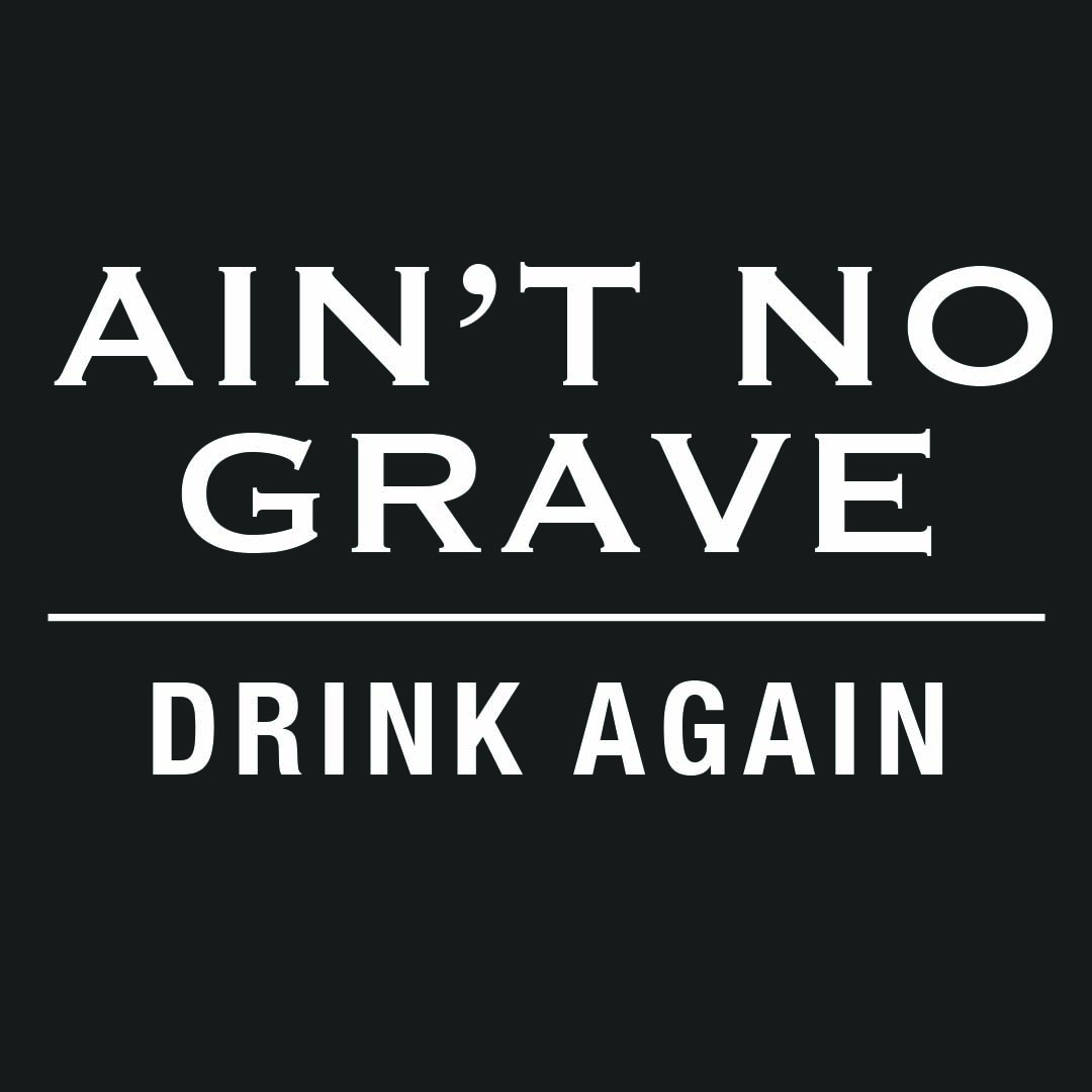 Ain’t No Grave Part 4: Drink Again