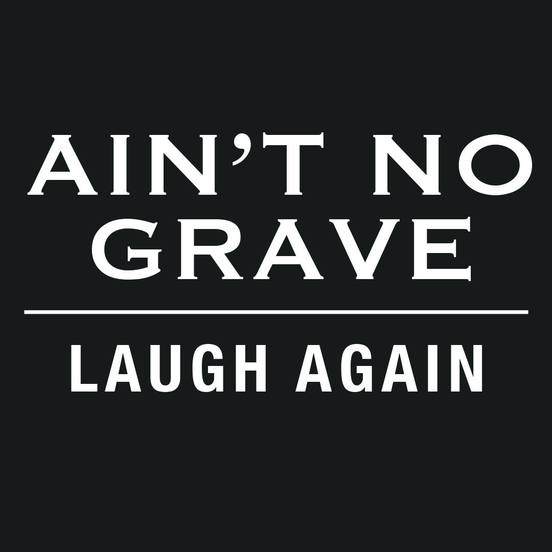 Ain’t No Grave Part 3: Laugh Again