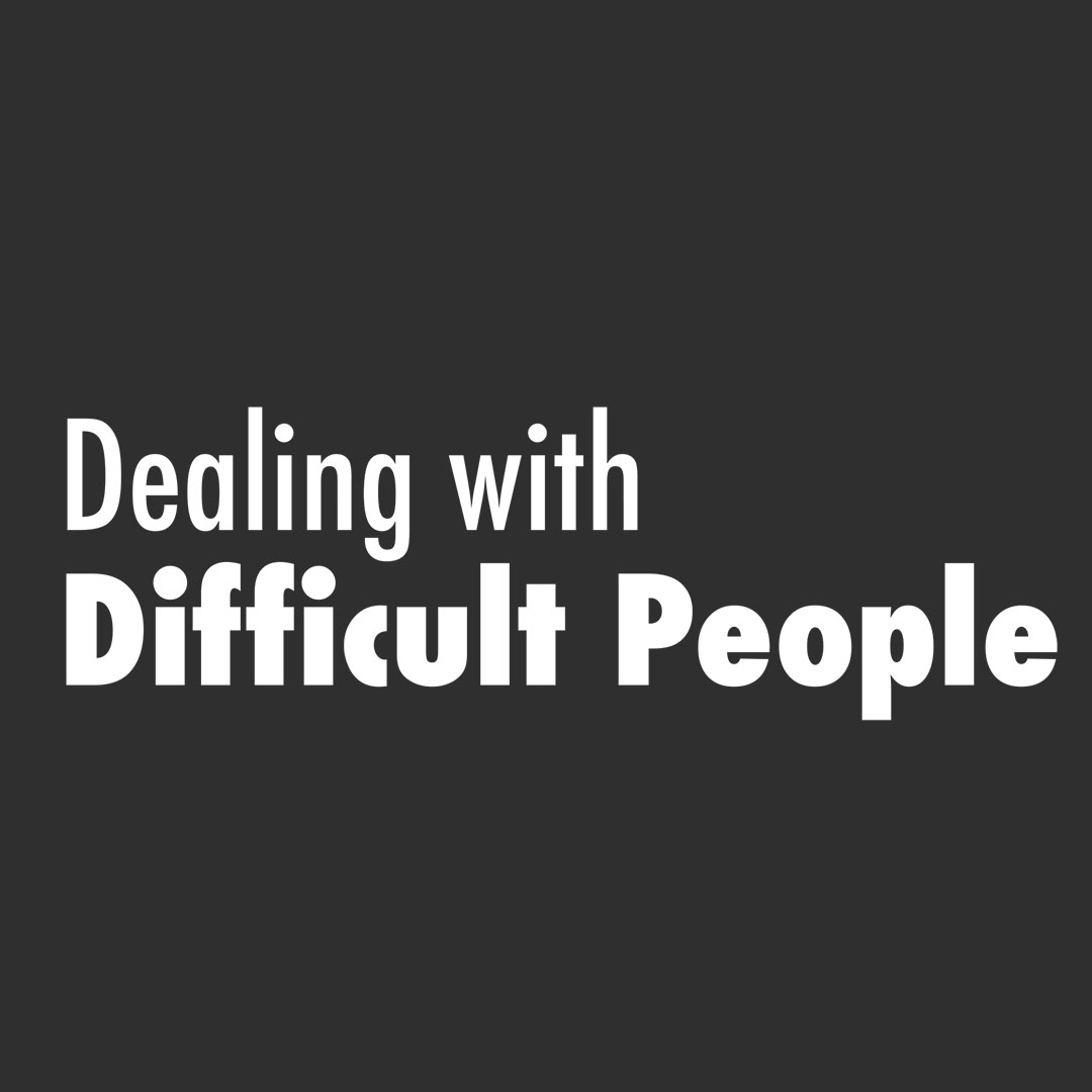 Dealing with Difficult People: Part 1