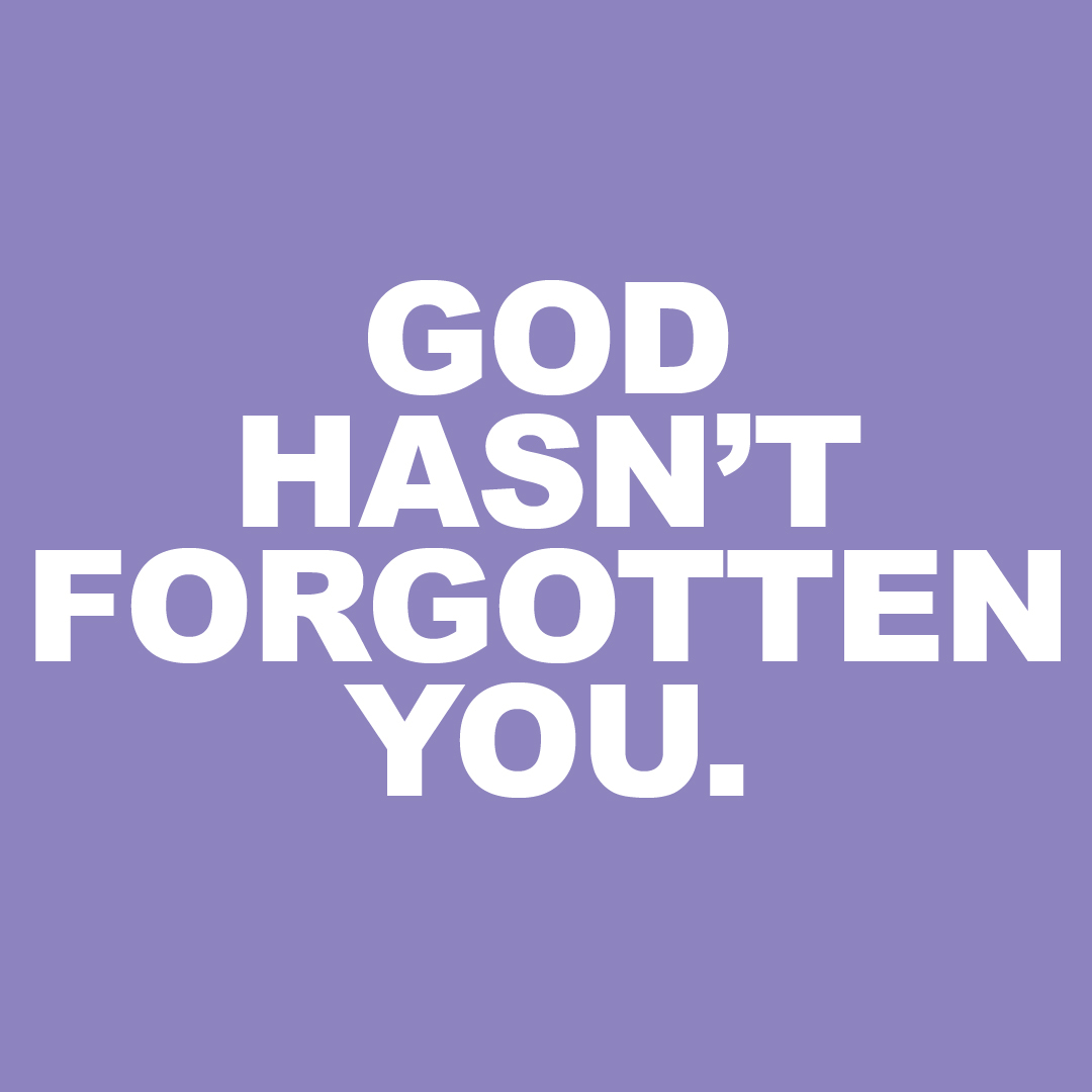 God Hasn't Forgotten You.