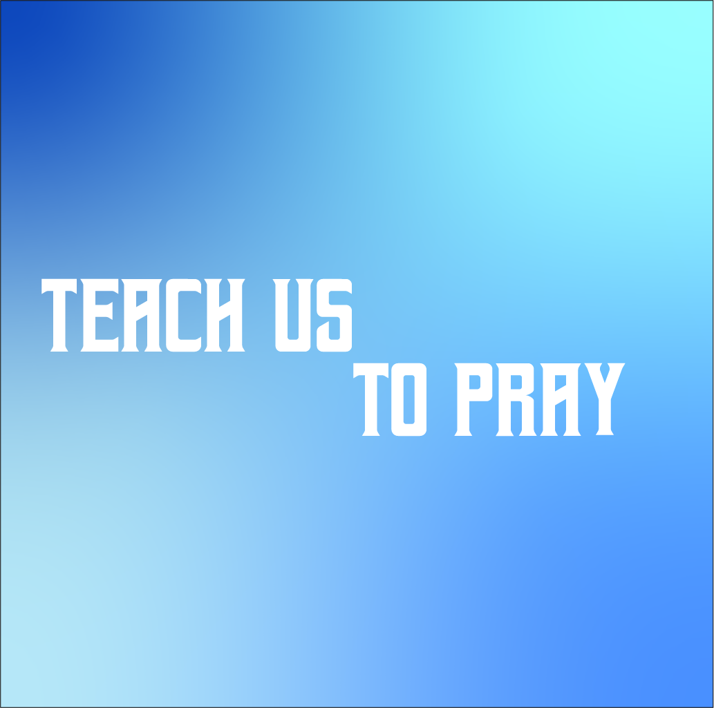 Jesus, Teach Us to Pray