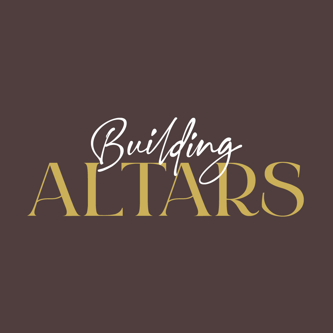 Building Altars: Part 1